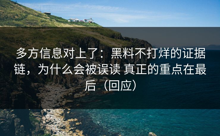 多方信息对上了：黑料不打烊的证据链，为什么会被误读 真正的重点在最后（回应）